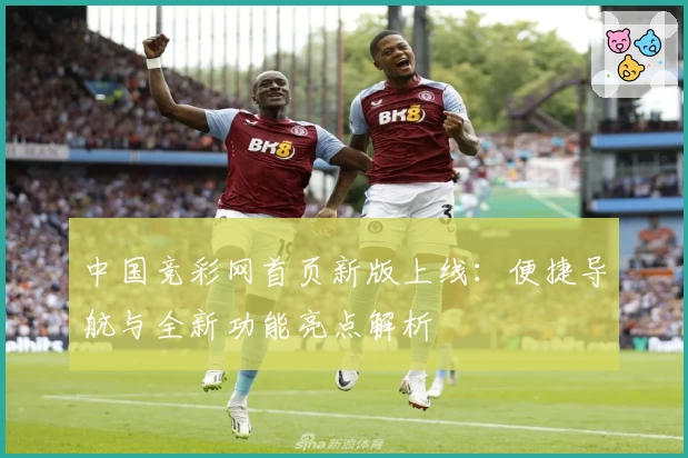 中国竞彩网首页新版上线：便捷导航与全新功能亮点解析