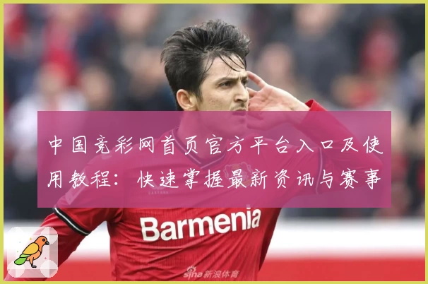 中国竞彩网首页官方平台入口及使用教程：快速掌握最新资讯与赛事分析技巧