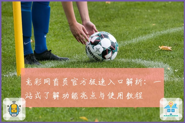 竞彩网首页官方极速入口解析：一站式了解功能亮点与使用教程