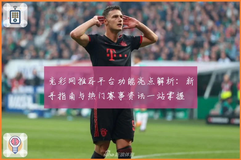 竞彩网推荐平台功能亮点解析:新手指南与热门赛事资讯一站掌握