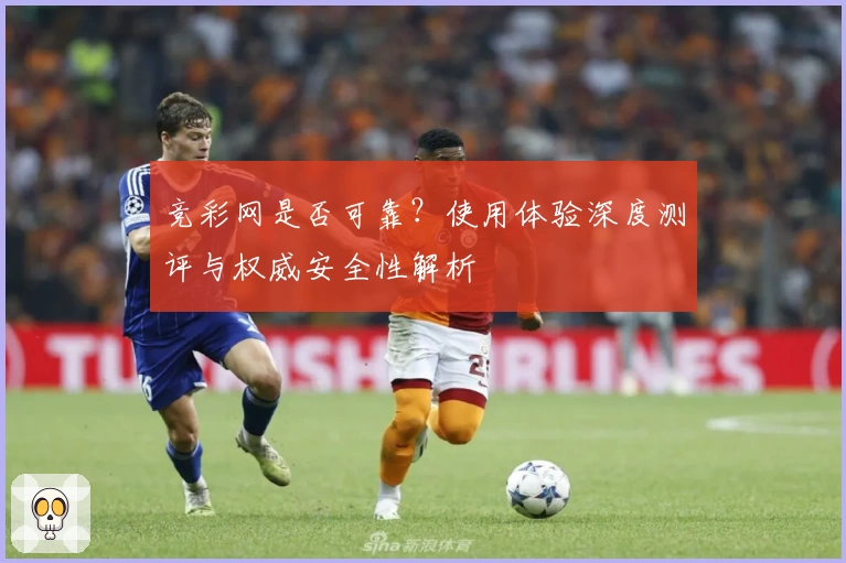 竞彩网是否可靠？使用体验深度测评与权威安全性解析