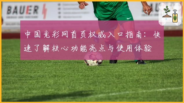 中国竞彩网首页权威入口指南：快速了解核心功能亮点与使用体验