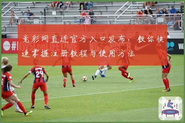 竞彩网直连官方入口发布，教你快速掌握注册教程与使用方法