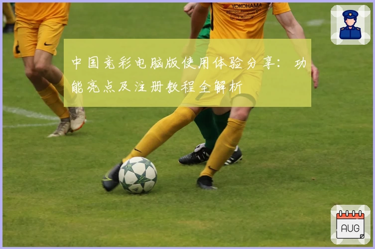 中国竞彩电脑版使用体验分享：功能亮点及注册教程全解析